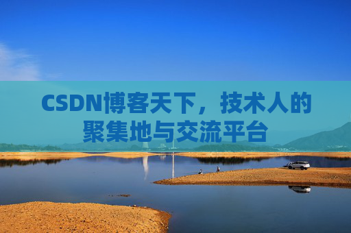 CSDN博客天下,技术人的聚集地与交流平台